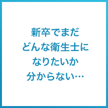 新卒でまだどんな衛生士になりたいか分からない…