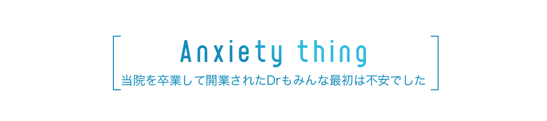 当院を卒業して開業されたDrもみんな最初は不安でした