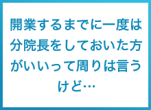 開業するまでに一度は分院長をしておいた方がいいって周りは言うけど…