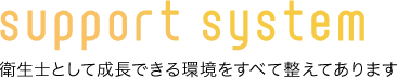 衛生士として成長できる環境をすべて整えてあります