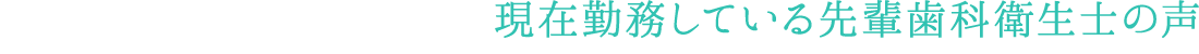 現在勤務している先輩歯科衛生士の声