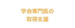 学会専門医の取得支援