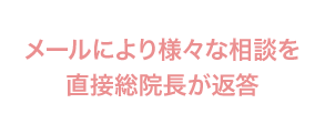 メールにより様々な相談を直接総院長が返答