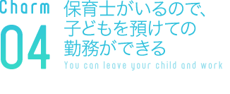 保育士がいるので、子どもを預けての勤務ができる